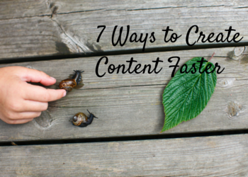 SevenWaystoCreateContentFaster